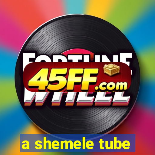 a shemele tube